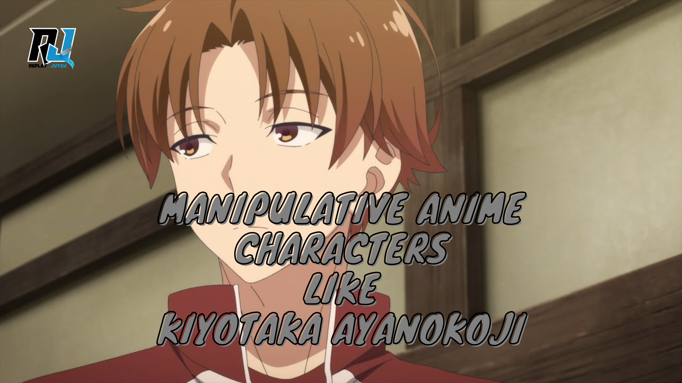 4 Manipulative Anime Characters Like Kiyotaka Ayanokoji From Classroom of  the Elite - Replay Jutsu