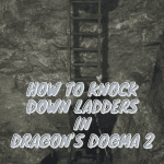 How to Knock Down Ladders in Dragon’s Dogma 2